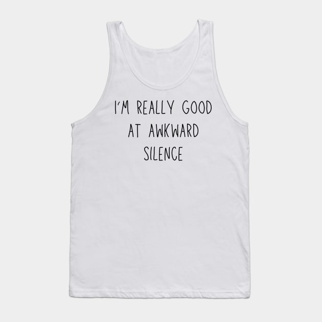 I'm really good at awkward silence - social anxiety humor Tank Top by Stumbling Designs